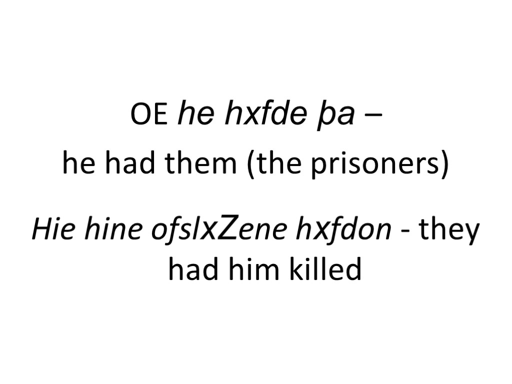 OE he hxfde þa – he had them (the prisoners) Hie hine ofslxZene hxfdon